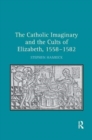The Catholic Imaginary and the Cults of Elizabeth, 1558–1582 - Book