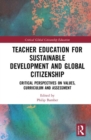 Teacher Education for Sustainable Development and Global Citizenship : Critical Perspectives on Values, Curriculum and Assessment - Book