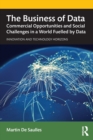 The Business of Data : Commercial Opportunities and Social Challenges in a World Fuelled by Data - Book