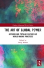 The Art of Global Power : Artwork and Popular Cultures as World-Making Practices - Book