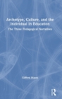 Archetype, Culture, and the Individual in Education : The Three Pedagogical Narratives - Book