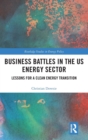 Business Battles in the US Energy Sector : Lessons for a Clean Energy Transition - Book