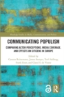 Communicating Populism : Comparing Actor Perceptions, Media Coverage, and Effects on Citizens in Europe - Book