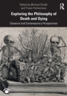Exploring the Philosophy of Death and Dying : Classical and Contemporary Perspectives - Book