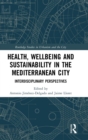 Health, Wellbeing and Sustainability in the Mediterranean City : Interdisciplinary Perspectives - Book