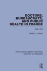 Doctors, Bureaucrats, and Public Health in France : 1888-1902 - Book