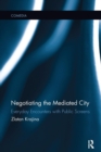 Negotiating the Mediated City : Everyday Encounters with Public Screens - Book