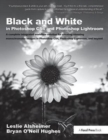 Black and White in Photoshop CS4 and Photoshop Lightroom : A complete integrated workflow solution for creating stunning monochromatic images in Photoshop CS4, Photoshop Lightroom, and beyond - Book