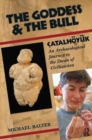 The Goddess and the Bull : Catalhoyuk: An Archaeological Journey to the Dawn of Civilization - Book