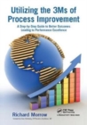 Utilizing the 3Ms of Process Improvement : A Step-by-Step Guide to Better Outcomes Leading to Performance Excellence - Book