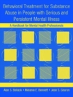 Behavioral Treatment for Substance Abuse in People with Serious and Persistent Mental Illness : A Handbook for Mental Health Professionals - Book