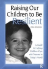 Raising Our Children to Be Resilient : A Guide to Helping Children Cope with Trauma in Today's World - Book