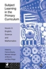 Subject Learning in the Primary Curriculum : Issues in English, Science and Maths - Book
