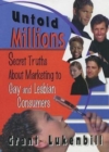 Untold Millions : Secret Truths About Marketing to Gay and Lesbian Consumers - Book