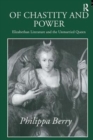 Of Chastity and Power : Elizabethan Literature and the Unmarried Queen - Book