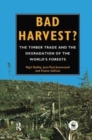 Bad Harvest : The Timber Trade and the Degradation of Global Forests - Book