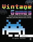 Vintage Games : An Insider Look at the History of Grand Theft Auto, Super Mario, and the Most Influential Games of All Time - Book