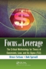 Focus and Leverage : The Critical Methodology for Theory of Constraints, Lean, and Six Sigma (TLS) - Book
