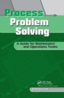 Process Problem Solving : A Guide for Maintenance and Operations Teams - Book