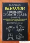 Solving Behavior Problems in Math Class : Academic, Learning, Social, and Emotional Empowerment, Grades K-12 - Book