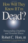 How Will They Know If I'm Dead? : Transcending Disability and Terminal Illness - Book