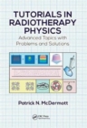 Tutorials in Radiotherapy Physics : Advanced Topics with Problems and Solutions - Book