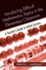 Introducing Difficult Mathematics Topics in the Elementary Classroom : A Teacher’s Guide to Initial Lessons - Book