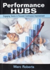 Performance Hubs : Engaging Teams in Focused Continuous Improvement - Book