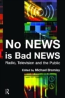 No News is Bad News : Radio, Television and the Public - Book