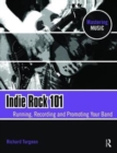 Indie Rock 101 : Running,Recording,Promoting your Band - Book