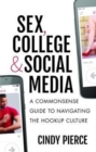 Sex, College, and Social Media : A Commonsense Guide to Navigating the Hookup Culture - Book