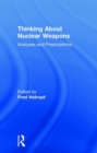 Thinking About Nuclear Weapons : Analyses and Prescriptions - Book