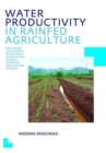 Water Productivity in Rainfed Agriculture : Redrawing the Rainbow of Water to Achieve Food Security in Rainfed Smallholder Systems - Book