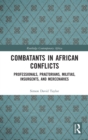 Combatants in African Conflicts : Professionals, Praetorians, Militias, Insurgents, and Mercenaries - Book
