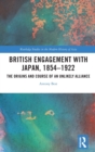 British Engagement with Japan, 1854–1922 : The Origins and Course of an Unlikely Alliance - Book