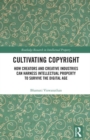 Cultivating Copyright : How Creators and Creative Industries Can Harness Intellectual Property to Survive the Digital Age - Book