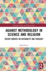 Against Methodology in Science and Religion : Recent Debates on Rationality and Theology - Book