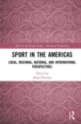 Sport in the Americas : Local, Regional, National, and International Perspectives - Book