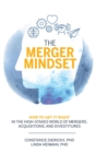 The Merger Mindset : How to Get It Right in the High-Stakes World of Mergers, Acquisitions, and Divestitures - Book