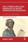 The Literary and Legal Genealogy of Native American Dispossession : The Marshall Trilogy Cases - Book