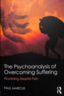 The Psychoanalysis of Overcoming Suffering : Flourishing Despite Pain - Book