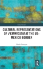 Cultural Representations of Feminicidio at the US-Mexico Border - Book