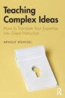 Teaching Complex Ideas : How to Translate Your Expertise into Great Instruction - Book