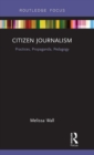 Citizen Journalism : Practices, Propaganda, Pedagogy - Book