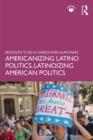 Americanizing Latino Politics, Latinoizing American Politics - Book