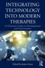 Integrating Technology into Modern Therapies : A Clinician's Guide to Developments and Interventions - Book