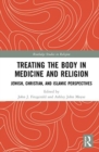 Treating the Body in Medicine and Religion : Jewish, Christian, and Islamic Perspectives - Book