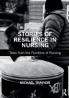 Stories of Resilience in Nursing : Tales from the Frontline of Nursing - Book