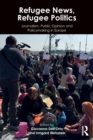 Refugee News, Refugee Politics : Journalism, Public Opinion and Policymaking in Europe - Book