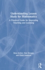 Understanding Lesson Study for Mathematics : A Practical Guide for Improving Teaching and Learning - Book